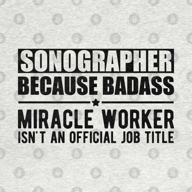 Sonographer because badass Miracle worker is not an official job title by KC Happy Shop